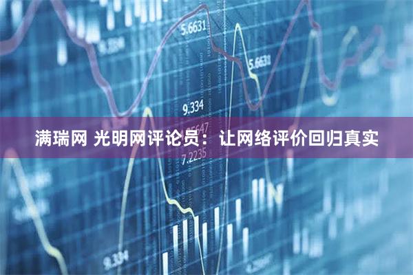 满瑞网 光明网评论员：让网络评价回归真实