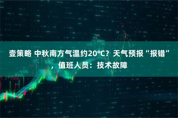 壹策略 中秋南方气温约20℃？天气预报“报错”，值班人员：技术故障